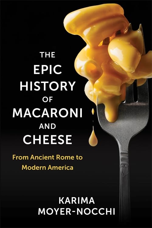 The Epic History of Macaroni and Cheese: From Ancient Rome to Modern America (Arts and Traditions of the Table: Perspectives on Culinary History)