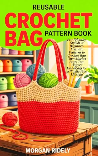 Reusable Crochet Bag Pattern Book: Eco-Friendly, Stylish & Beginner ...