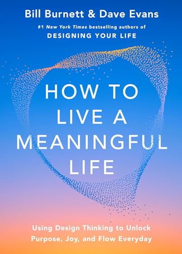 How to Live a Meaningful Life: Using Design Thinking to Unlock Purpose, Joy, and Flow Everyday Book Cover