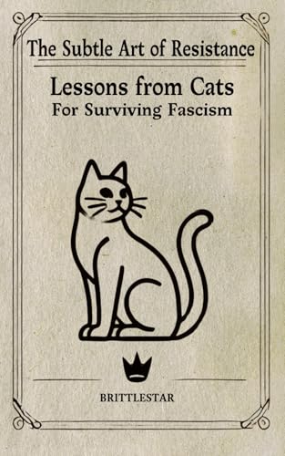 The Subtle Art of Resistance: Lessons from Cats for Surviving Fascism