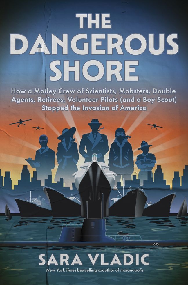 The Dangerous Shore: How a Motley Crew of Scientists, Mobsters, Double Agents, Retirees, Volunteer Pilots (and a Boy Scout) Stopped the Invasion of America Book Cover