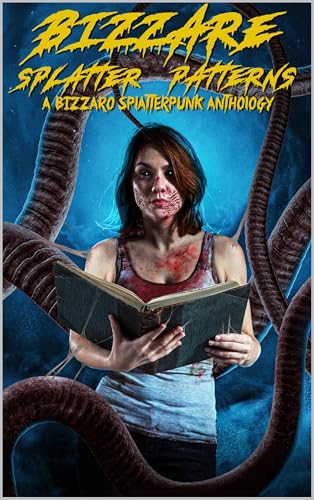Bizzare Splatter Patterns: A Bizzaro Splatter Anthology by Jim Groves ...