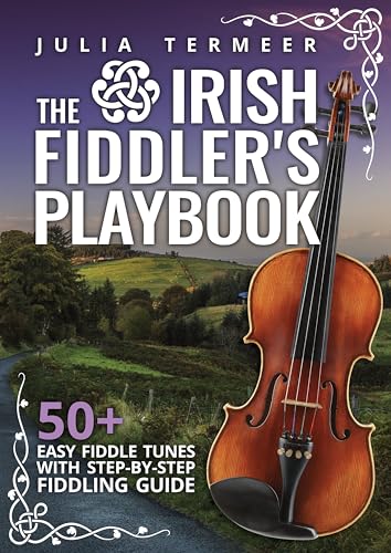 The Irish Fiddler's Playbook: 50+ Easy Fiddle Tunes with Step-by-Step Fiddling Guide