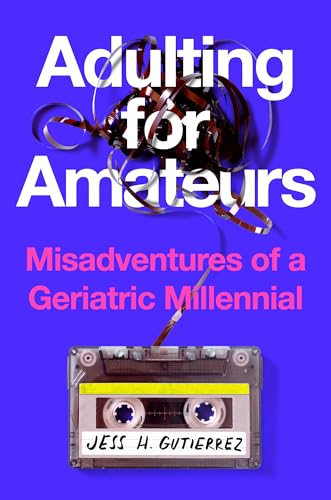Adulting for Amateurs: Misadventures of a Geriatric Millennial