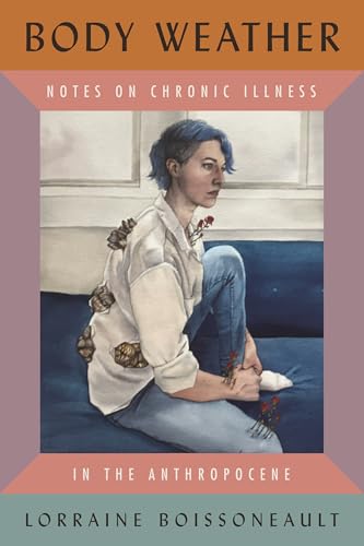 Body Weather: Notes on Chronic Illness in the Anthropocene