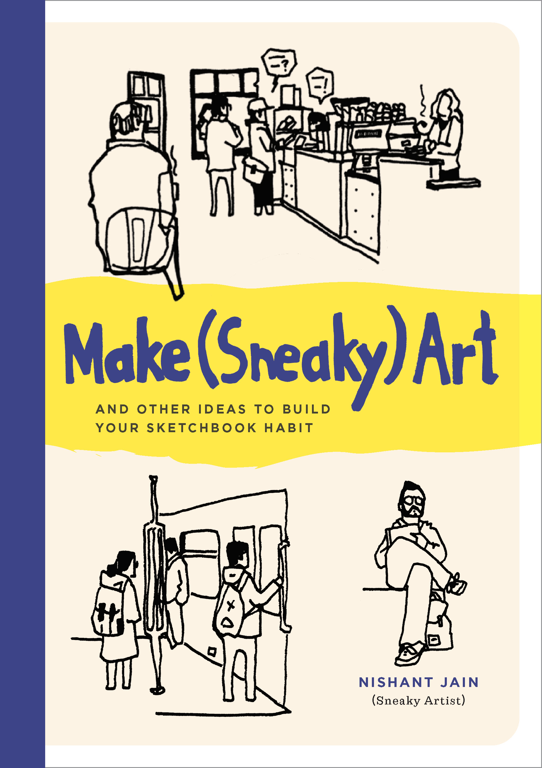 Make (Sneaky) Art: and other ideas to build your sketchbook habit