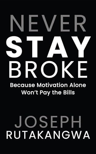 Never Stay Broke: Because Motivation Alone Won’t Pay the Bills Book Cover