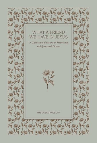 What A Friend We Have in Jesus | A Collection of Essays on Friendship With Jesus and Others book cover