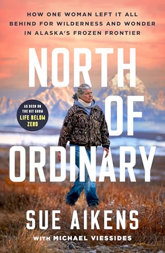 North of Ordinary: How One Woman Left it All Behind for Wilderness and Wonder in Alaska's Frozen Frontier