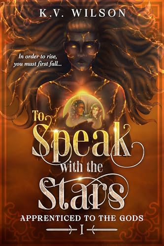 To Speak with the Stars: An Empowering Dark High Fantasy with a Dash of Romance (Apprenticed to the Gods, #1)