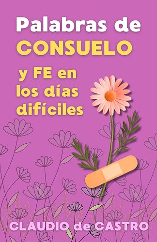Palabras de Consuelo y Fe en los días difíciles. : Guia espiritual para ...