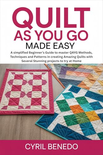 Quilt As You GO Made Easy: A simplified Beginner’s Guide to master QAYG ...