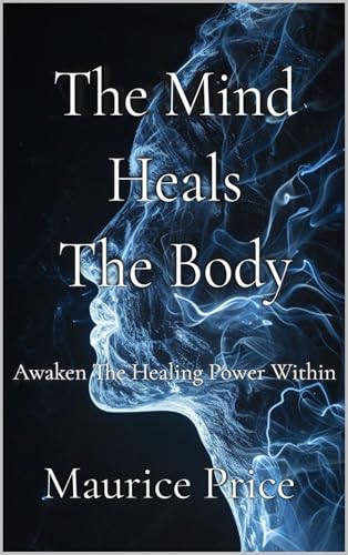 The Mind Heals The Body: Awaken The Healing Power Within by Maurice ...