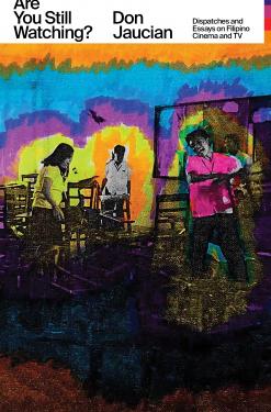Are You Still Watching? Dispatches and Essays on Filipino Cinema and TV