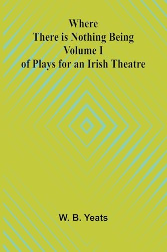 Where There is Nothing Being Volume I of Plays for an Irish Theatre book cover