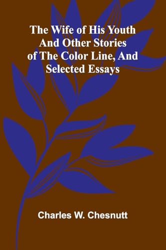 The Wife of his Youth and Other Stories of the Color Line, and Selected Essays book cover