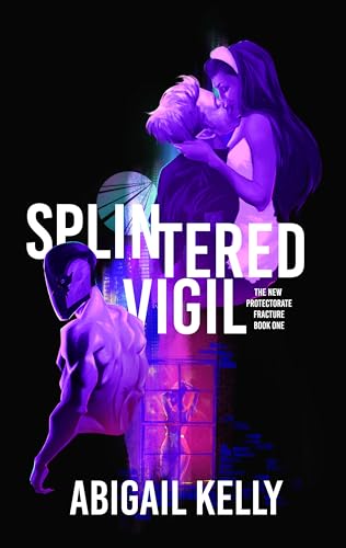 Splintered Vigil: The New Protectorate Fracture: Book One
