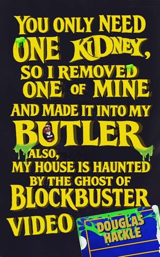 You Only Need One Kidney, so I Removed One of Mine and Made It Into My Butler; Also, My House Is Haunted by the Ghost of Blockbuster Video book cover