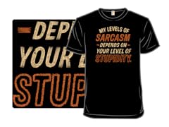 My Level of Sarcasm Depends on Your Level of Stupidity