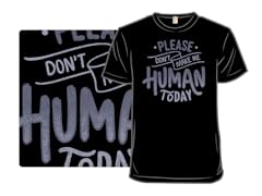 Please Don't Make Me Human Today