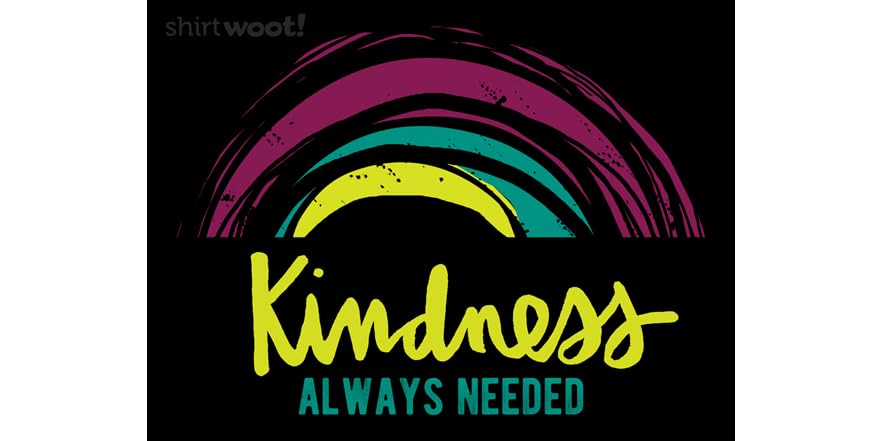 Kindness. Always Needed