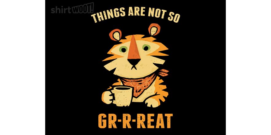 Things Are Not So Gr-r-reat