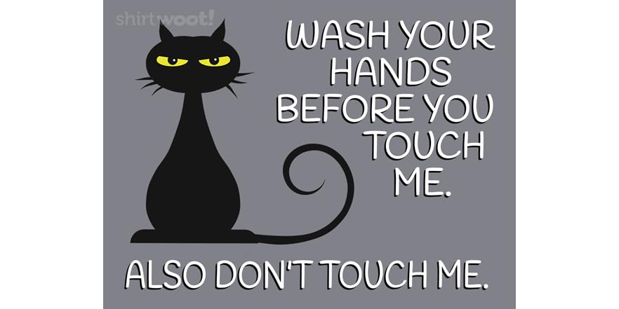 Wash Your Hands Before You Touch Me.