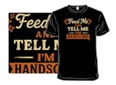 Feed Me And Tell Me I'm Handsome