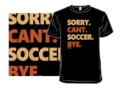 Sorry. Can't. Soccer. Bye.