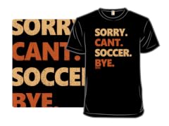 Sorry. Can't. Soccer. Bye.