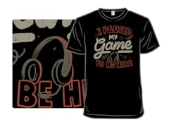 I Paused My Game To Be Here