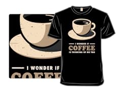 Is Coffee Thinking Of Me Too?