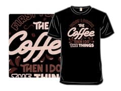 First I Drink The Coffee Then I Do The Things