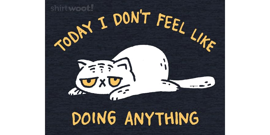 Dont feel like doing anything