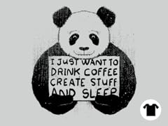 I just want to drink coffee create stuff and sleep