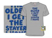 The Older I Get The Stayer I Home