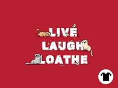 Live Laugh Loathe