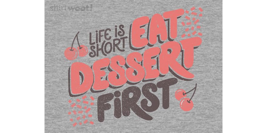Eat First Eat Dessert First