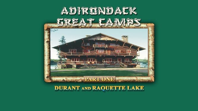 Watch Adirondack Great Camps Part One Durant And Raquette Lake Prime Video