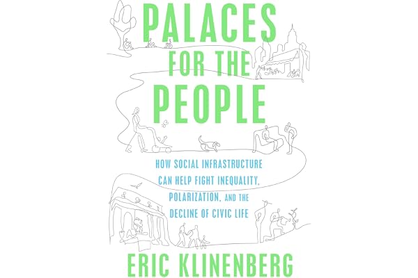 Palaces for the People: How Social Infrastructure Can Help Fight Inequality, Polarization, and the Decline of Civic Life