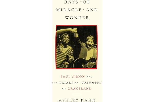 Days of Miracle and Wonder: Paul Simon and the Trials and Triumphs of Graceland