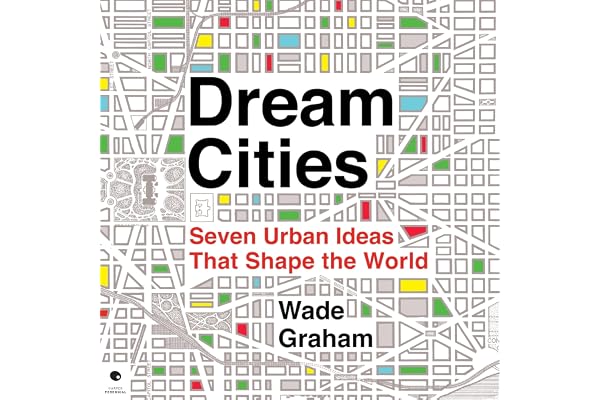 Dream Cities: Seven Urban Ideas That Shape the World