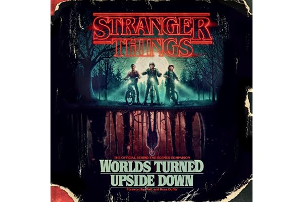 Stranger Things: Worlds Turned Upside Down: The Official Behind-the-Scenes Companion