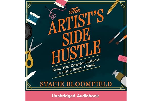 The Artist’s Side Hustle: Grow Your Creative Business in Just 5 Hours a Week