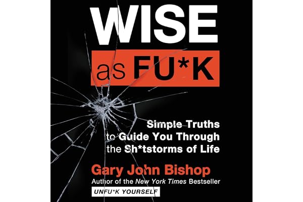 Wise as Fu*k: Simple Truths to Guide You Through the Sh*tstorms of Life