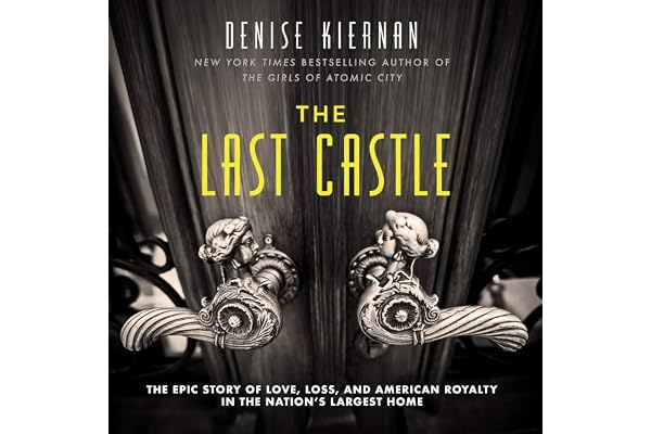 The Last Castle: The Epic Story of Love, Loss, and American Royalty in the Nation’s Largest Home