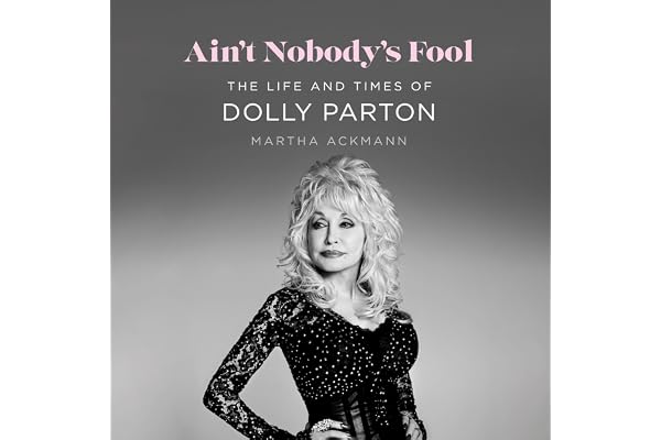 Ain't Nobody's Fool: The Life and Times of Dolly Parton