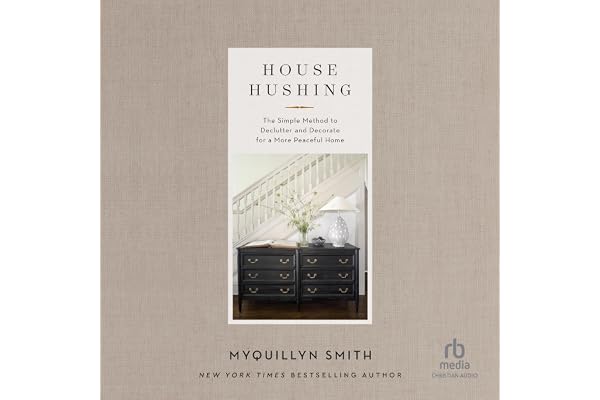 House Hushing: The Simple Method to Declutter and Decorate for a More Peaceful Home