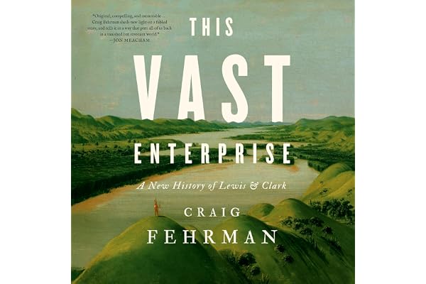 This Vast Enterprise: A New History of Lewis & Clark