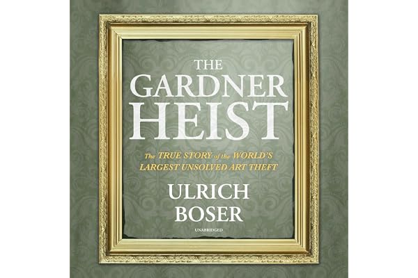The Gardner Heist: The True Story of the World's Largest Unsolved Art Theft